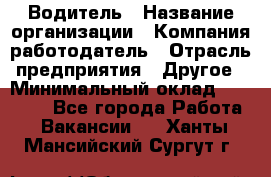 Водитель › Название организации ­ Компания-работодатель › Отрасль предприятия ­ Другое › Минимальный оклад ­ 25 000 - Все города Работа » Вакансии   . Ханты-Мансийский,Сургут г.